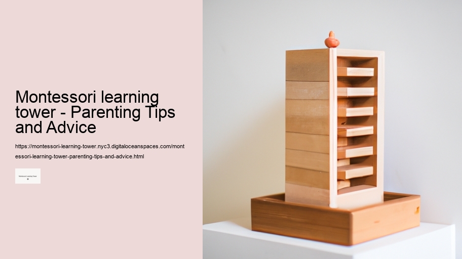 Montessori learning tower - Parenting Tips and Advice